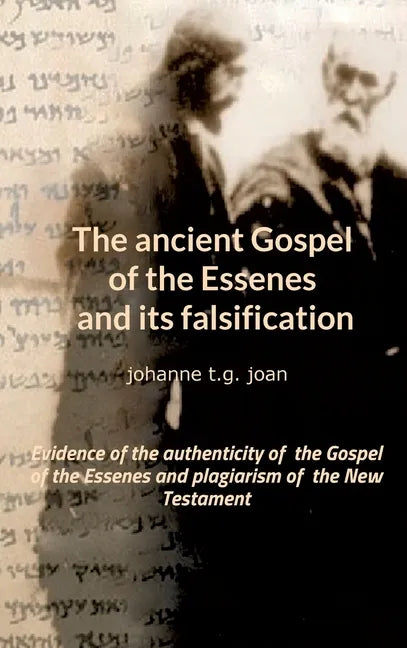 The ancient Gospel of the Essenes and its falsification: Evidence of the authenticity of the Gospel of the Essenes and plagiarism of the New Testament - Hardcover