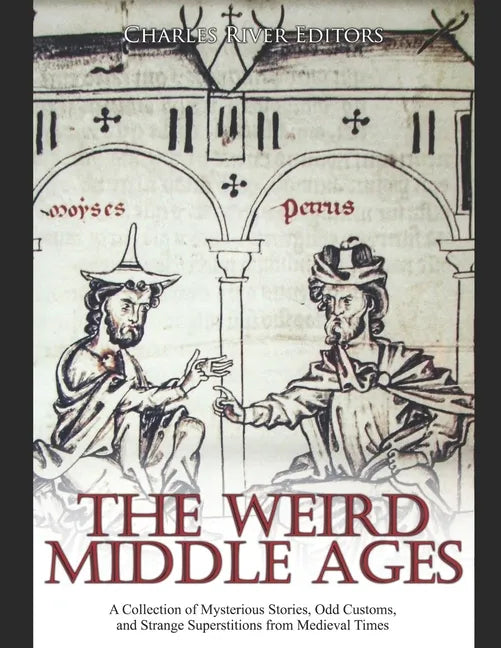 The Weird Middle Ages: A Collection of Mysterious Stories, Odd Customs, and Strange Superstitions from Medieval Times - Paperback