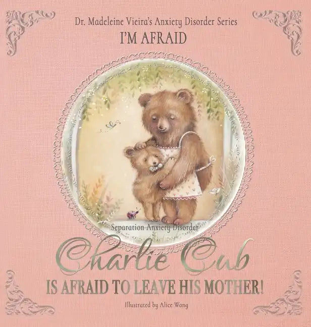 CHARLIE CUB IS AFRAID TO LEAVE HIS MOTHER! (Separation Anxiety Disorder): I'm Afraid - Hardcover