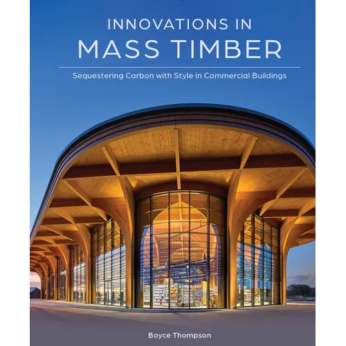 Innovations in Mass Timber: Sequestering Carbon with Style in Commercial Buildings - Hardcover