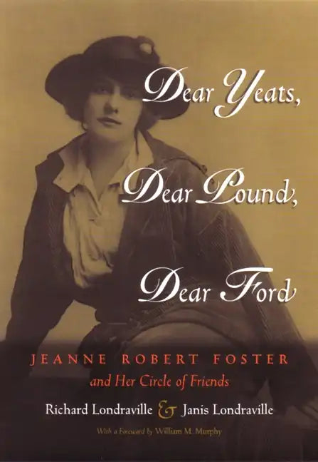 Dear Yeats, Dear Pound, Dear Ford: Jeanne Robert Foster and Her Circle of Friends - Hardcover