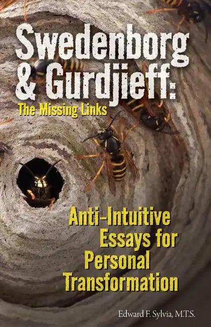 Swedenborg & Gurdjieff: The Missing Links: Anti-Intuitive Essays for Personal Transformation - Paperback