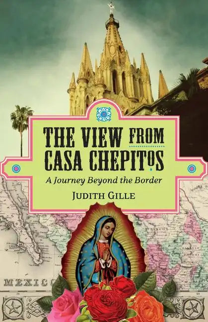 The View from Casa Chepitos: A Journey Beyond the Border - Paperback