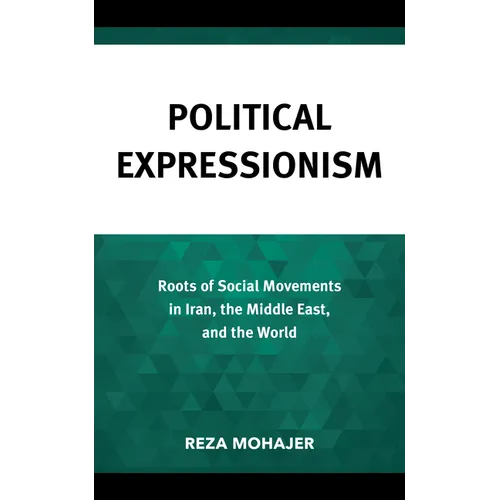 Political Expressionism: Roots of Social Movements in Iran, the Middle East, and the World - Hardcover