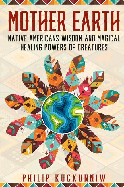 MOTHER EARTH - Native Americans wisdom and magical healing powers of creatures. - Paperback