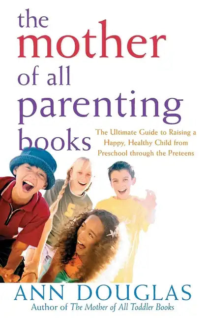 The Mother of All Parenting Books: The Ultimate Guide to Raising a Happy, Healthy Child from Preschool Through the Preteens - Paperback