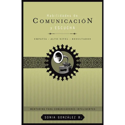 Habilidades de Comunicaci Y Escucha: Empat僘 + Alto Nivel + Resultados - Paperback