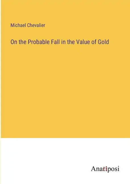 On the Probable Fall in the Value of Gold - Paperback