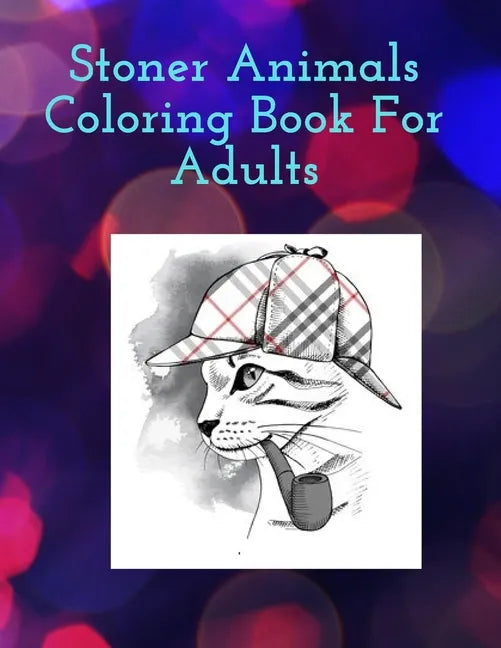 Stoner Animals Coloring Book For Adults: Reduce stress and anxiety by getting lost in the healing world of coloring. - Paperback
