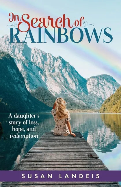 In Search of Rainbows: A daughter's story of loss, hope, and redemption - Paperback
