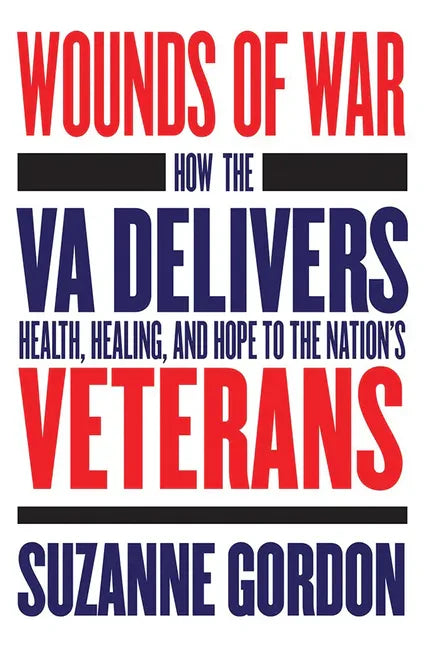 Wounds of War: How the Va Delivers Health, Healing, and Hope to the Nation's Veterans - Paperback
