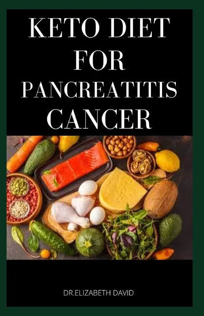 Keto Diet for Pancreatitis Cancer: Complete Guide on Using Keto diet to cure and manage pancreatitis includes recipes and meal plans - Paperback