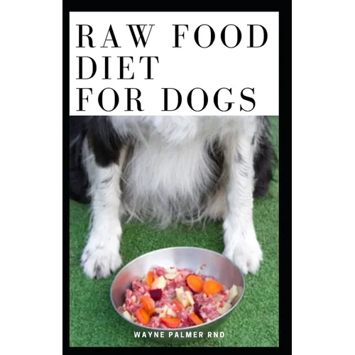 Raw Food Diet for Dogs: The Complete Guide For Make Your Dog Healthy And Sickness Free - Paperback