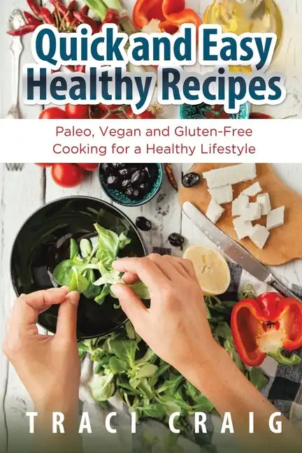 Quick and Easy Healthy Recipes: Paleo, Vegan and Gluten-Free Cooking for a Healthy Lifestyle - Paperback