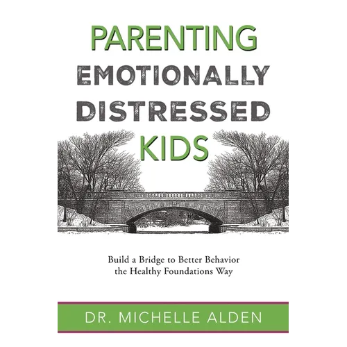 Parenting Emotionally Distressed Kids: Build a Bridge to Better Behavior the Healthy Foundations Way - Paperback