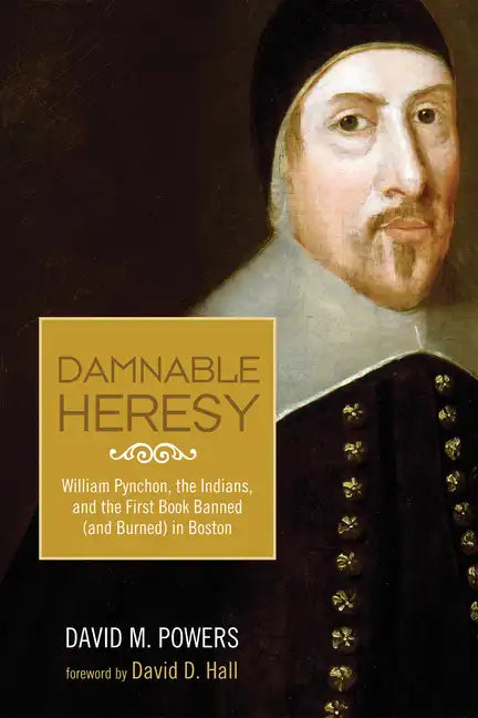 Damnable Heresy: William Pynchon, the Indians, and the First Book Banned (and Burned) in Boston - Hardcover