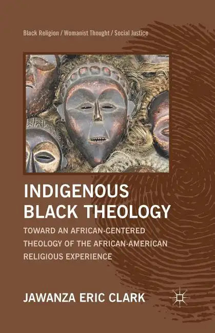 Indigenous Black Theology: Toward an African-Centered Theology of the African American Religious Experience - Paperback