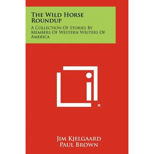 The Wild Horse Roundup: A Collection Of Stories By Members Of Western Writers Of America - Paperback