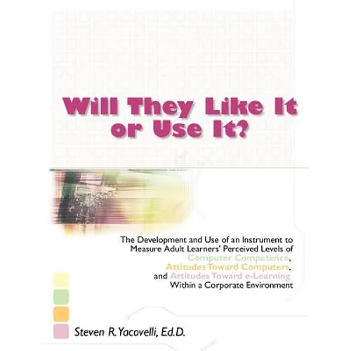 Will They Like It or Use It?: The Development and Use of an Instrument to Measure Adult Learners' Perceived Levels of Computer Competence, Attitudes - Paperback