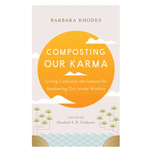 Composting Our Karma: Turning Confusion Into Lessons for Awakening Our Innate Wisdom - Paperback