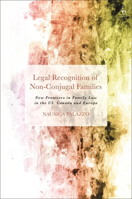 Legal Recognition of Non-Conjugal Families: New Frontiers in Family Law in the US, Canada and Europe - Paperback