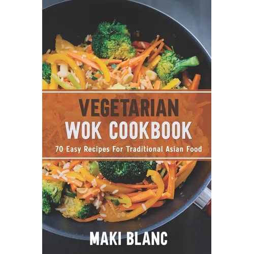 Vegetarian Wok Cookbook: 70 Easy Recipes For Traditional Asian Food - Paperback