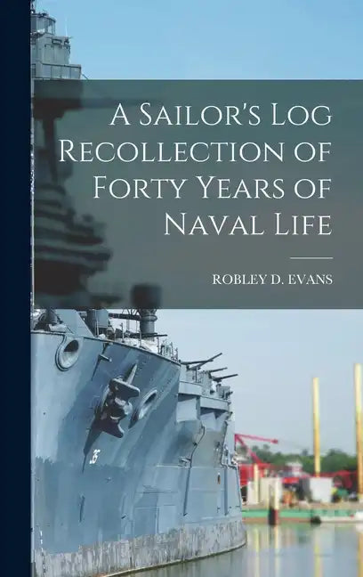 A Sailor's Log Recollection of Forty Years of Naval Life - Hardcover