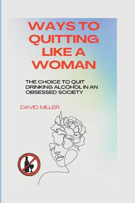 Ways to quitting like a woman: The choice to quit drinking alcohol in an obsessed society - Paperback