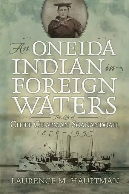 An Oneida Indian in Foreign Waters: The Life of Chief Chapman Scanandoah, 1870-1953 - Paperback