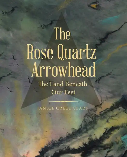 The Rose Quartz Arrowhead: The Land Beneath Our Feet - Paperback
