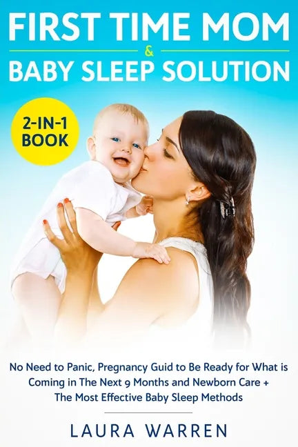 First Time Mom & Baby Sleep Solution 2-in-1 Book: No Need to Panic, Pregnancy Guide to Be Ready for What is Coming in The Next 9 Months and Newborn Ca - Paperback
