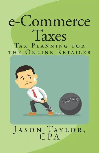 e-Commerce Taxes: Tax Planning for the Online Retailer - Paperback