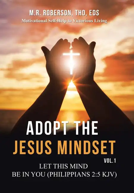 Adopt the Jesus Mindset Vol. 1: Let This Mind Be in You (Philippians 2:5 Kjv) - Hardcover