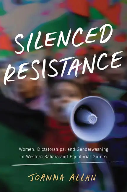 Silenced Resistance: Women, Dictatorships, and Genderwashing in Western Sahara and Equatorial Guinea - Hardcover