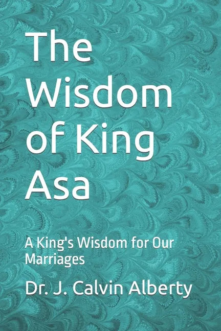 The Wisdom of King Asa: A King's Wisdom for Our Marriages - Paperback