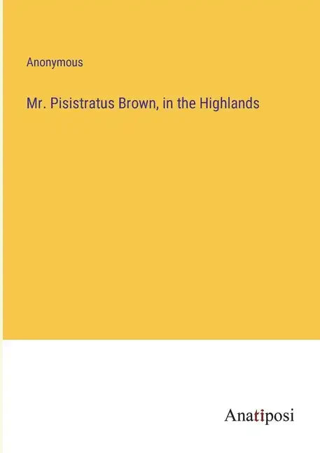 Mr. Pisistratus Brown, in the Highlands - Paperback