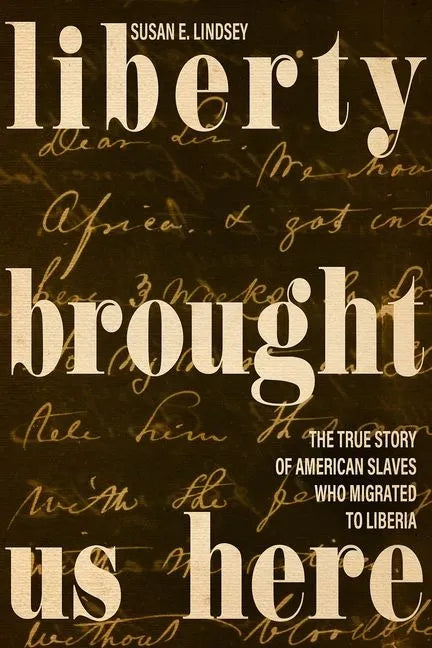Liberty Brought Us Here: The True Story of American Slaves Who Migrated to Liberia - Hardcover