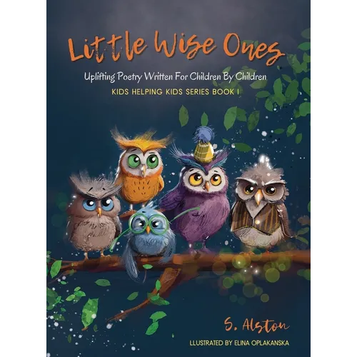 Little Wise Ones: Uplifting Poetry Written For Children By Children - Hardcover
