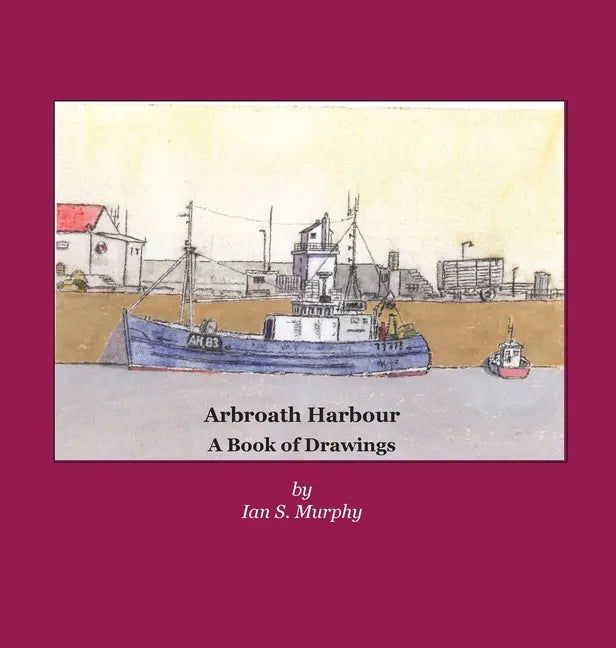 Arbroath Harbour: A Book of Drawings - Hardcover