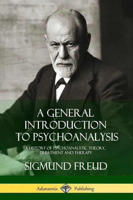 A General Introduction to Psychoanalysis: A History of Psychoanalytic Theory, Treatment and Therapy - Paperback
