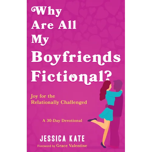 Why Are All My Boyfriends Fictional?: Joy for the Relationally Challenged (a 30-Day Devotional) - Paperback