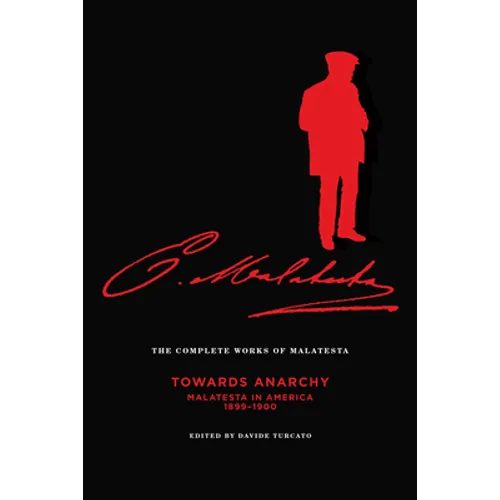 The Complete Works of Malatesta Vol. IV: "towards Anarchy": Malatesta in America, 1899-1900 - Paperback
