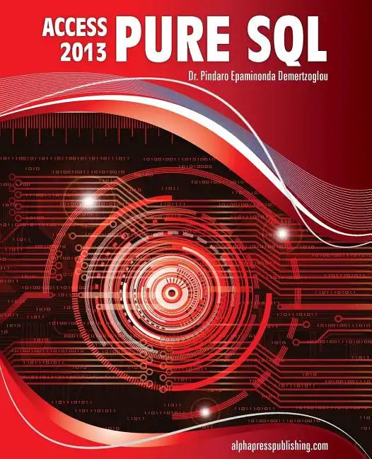 MS Access 2013 Pure SQL: Real, Power-Packed Solutions For Business Users, Developers, And The Rest Of Us - Paperback