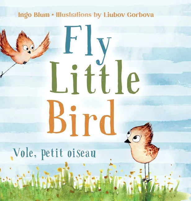 Fly, Little Bird - Vole, petit oiseau: Bilingual Children's Picture Book in English-French - Hardcover