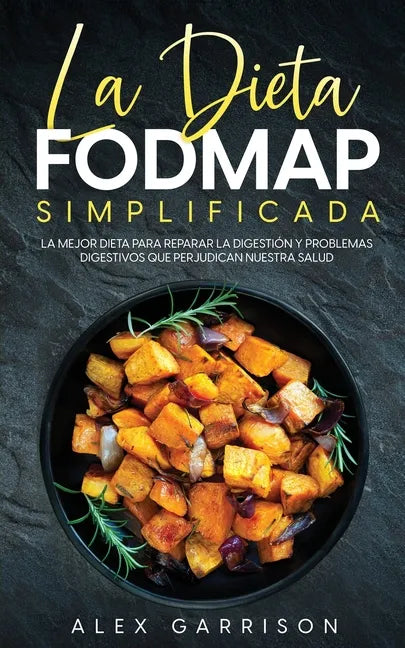 La Dieta FODMAP Simplificada: La Mejor Dieta para Reparar la Digestión y Problemas Digestivos que Perjudican Nuestra Salud - Paperback