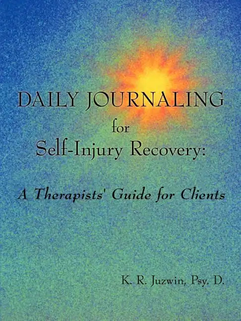 Daily Journaling for Self-Injury Recovery: A Therapists' Guide for Clients - Paperback