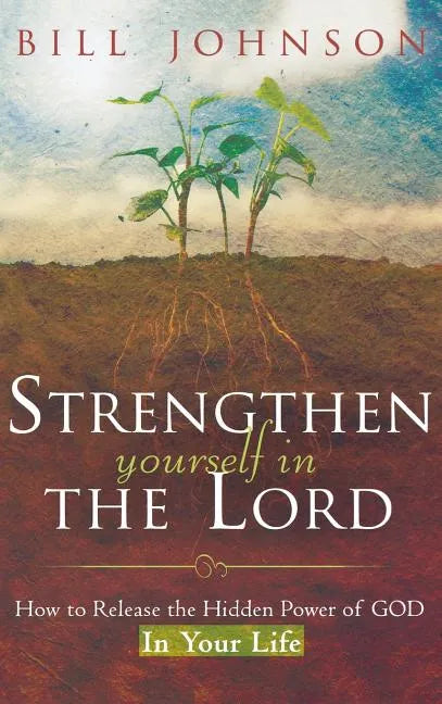 Strengthen Yourself in the Lord: How to Release the Hidden Power of God in Your Life - Hardcover
