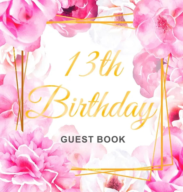 13th Birthday Guest Book: Keepsake Gift for Men and Women Turning 13 - Hardback with Cute Pink Roses Themed Decorations & Supplies, Personalized Wishe - Hardcover