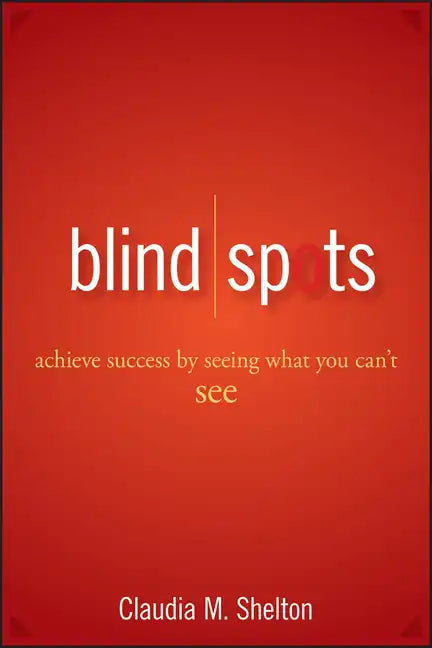 Blind Spots: Achieve Success by Seeing What You Can't See - Hardcover