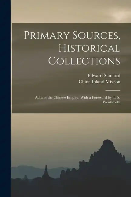 Primary Sources, Historical Collections: Atlas of the Chinese Empire, With a Foreword by T. S. Wentworth - Paperback